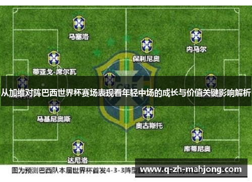 从加维对阵巴西世界杯赛场表现看年轻中场的成长与价值关键影响解析 从加维对阵巴西世界杯赛场表现看年轻中场的成长与价值关键影响解析